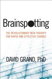 Icon image Brainspotting: The Revolutionary New Therapy for Rapid and Effective Change
