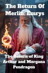 Icon image The Return of Merlin: Emrys: The Return of King Arthur and Morgana Pendragon