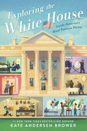 Icon image Exploring the White House: Inside America's Most Famous Home