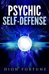 Icon image Psychic self-defense: The Classic Instruction Manual for Protecting Yourself Against Paranormal Attack