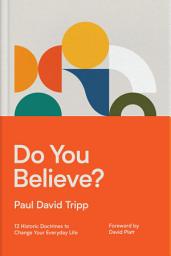 Icon image Do You Believe?: 12 Historic Doctrines to Change Your Everyday Life