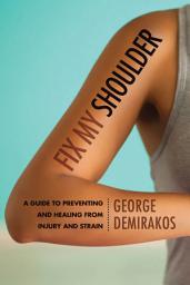 Icon image Fix My Shoulder: A Guide to Preventing and Healing from Injury and Strain