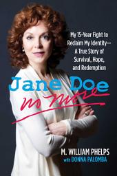 Icon image Jane Doe No More: My 15-Year Fight to Reclaim My Identity--A True Story of Survival, Hope, and Redemption