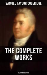 Icon image THE COMPLETE WORKS OF SAMUEL TAYLOR COLERIDGE (Illustrated Edition): Poetry, Plays, Literary Essays, Lectures, Autobiography & Letters (The Rime of the Ancient Mariner, Kubla Khan, Christabel, Lyrical Ballads, Biographia Literaria...)