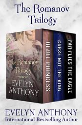 Icon image The Romanov Trilogy: Rebel Princess, Curse Not the King, and Far Flies the Eagle