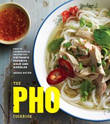 Icon image The Pho Cookbook: Easy to Adventurous Recipes for Vietnam's Favorite Soup and Noodles