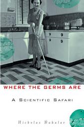 Icon image Where the Germs Are: A Scientific Safari