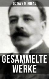 Icon image Octave Mirbeau: Gesammelte Werke: Der Garten der Qualen + Der Herr Pfarrer + Der billige Tod + Zeitgemäße Pantomine + Letzte Reise…