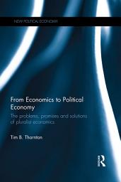 Icon image From Economics to Political Economy: The problems, promises and solutions of pluralist economics