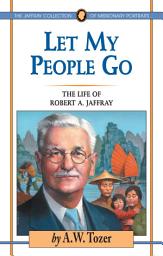 Icon image Let My People Go: The Life of Robert A. Jaffray