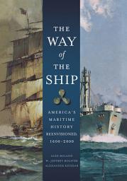 Icon image The Way of the Ship: America's Maritime History Reenvisoned, 1600-2000