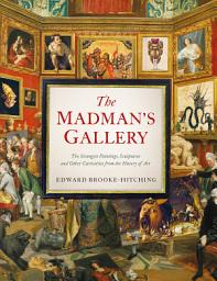 Icon image The Madman's Gallery: The Strangest Paintings, Sculptures and Other Curiosities from the History of Art