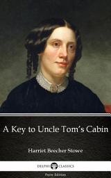 Icon image A Key to Uncle Tom’s Cabin by Harriet Beecher Stowe - Delphi Classics (Illustrated)