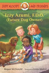 Icon image Judy Moody and Friends: Izzy Azumi, F.D.O. (Future Dog Owner)