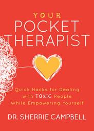 Icon image Your Pocket Therapist: Quick Hacks for Dealing with Toxic People While Empowering Yourself