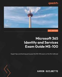 Icon image Microsoft 365 Identity and Services Exam Guide MS-100: Expert tips and techniques to pass the MS-100 exam on the first attempt