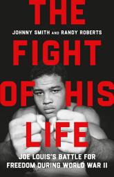 Icon image The Fight of His Life: Joe Louis's Battle for Freedom During World War II