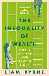 Icon image The Inequality of Wealth: Why it Matters and How to Fix it