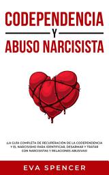Icon image Codependencia y Abuso Narcisista: ¡La guía completa de recuperación de la codependencia y el narcisismo para identificar, desarmar y tratar con narcisistas y relaciones abusivas!