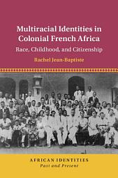 Icon image Multiracial Identities in Colonial French Africa