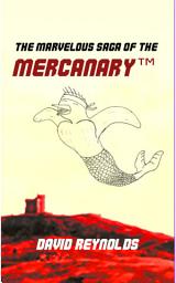 Icon image The Marvelous Saga of the MERCANARY™: A Sells-Word's Story