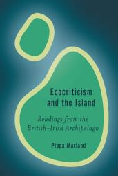Icon image Ecocriticism and the Island: Readings from the British-Irish Archipelago