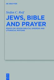 Icon image Jews, Bible and Prayer: Essays on Jewish Biblical Exegesis and Liturgical Notions
