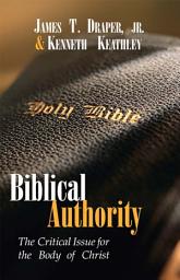 Icon image Biblical Authority: The Critical Issue for the Body of Christ