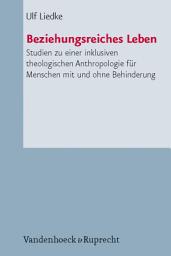 Icon image Beziehungsreiches Leben: Studien zu einer inklusiven theologischen Anthropologie für Menschen mit und ohne Behinderung