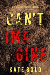 Icon image Can’t Imagine (A Nora Price FBI Suspense Thriller—Book Six)