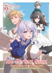 Icon image The Too-Perfect Saint: Tossed Aside by My Fiancé and Sold to Another Kingdom (Light Novel)