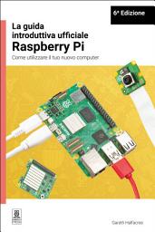 Icon image La guida introduttiva ufficiale Raspberry Pi / The official Raspberry Pi beginner's guide: Come utilizzare il tuo nuovo computer / How to use your new computer, Edizione 6