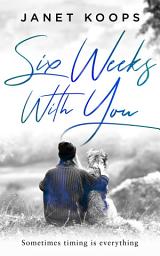 Icon image Six Weeks With You: An emotional story about starting over, healing, and love