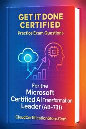 Icon image Get It Done Certified Practice Exam Questions for the Microsoft Certified AI Transformation Leader (AB-731): 300+ Exam-Style Questions | Detailed Explanations | Review Checklist & Scorecard