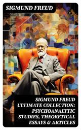 Icon image SIGMUND FREUD Ultimate Collection: Psychoanalytic Studies, Theoretical Essays & Articles