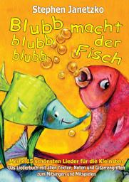 Icon image Blubb, blubb, blubb, macht der Fisch - Meine 15 schönsten Lieder für die Kleinsten: Das Liederbuch mit allen Texten, Noten und Gitarrengriffen zum Mitsingen und Mitspielen