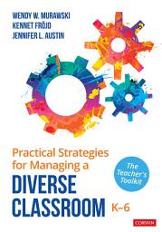 Icon image Practical Strategies for Managing a Diverse Classroom, K-6: The Teacher′s Toolkit