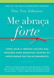 Icon image Me abraça forte: Como usar a Terapia Focada nas Emoções para resgatar, manter ou aprofundar seu relacionamento