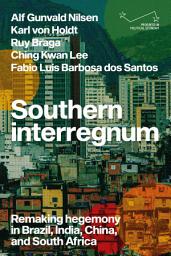Icon image Southern interregnum: Remaking hegemony in Brazil, India, China, and South Africa