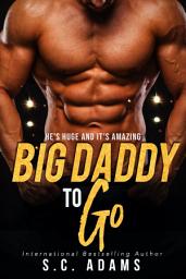 Icon image Big Daddy To Go: A Massive Size Romance