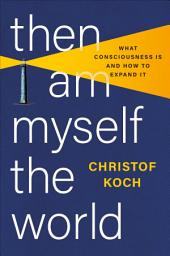 Icon image Then I Am Myself the World: What Consciousness Is and How to Expand It