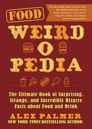 Icon image Food Weird-o-Pedia: The Ultimate Book of Surprising, Strange, and Incredibly Bizarre Facts about Food and Drink