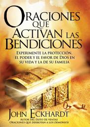 Icon image Oraciones Que Activan las Bendiciones: Experimente la protección, el poder y el favor de Dios en su vida y la de su familia