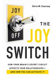 Icon image The Joy Switch: How Your Brain's Secret Circuit Affects Your Relationships-And How You Can Activate It