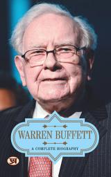 Icon image Warren Buffett: A Complete Biography: Warren Buffett: A Complete Biography: Insights into the Life of an Icon