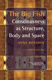 Icon image The Big Fish: Consciousness as Structure, Body and Space