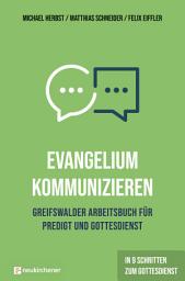 Icon image Evangelium kommunizieren - Greifswalder Arbeitsbuch für Predigt und Gottesdienst: In 9 Schritten zum Gottesdienst