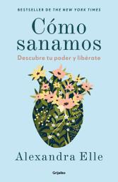 Icon image Cómo sanamos: Descubre tu poder y libérate
