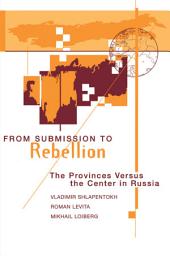 Icon image From Submission To Rebellion: The Provinces Versus The Center In Russia