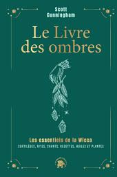 Icon image Le livre des ombres - COLLECTOR: Les essentiels de la Wicca : sortilèges, rites, chants, recettes, huiles et plantes